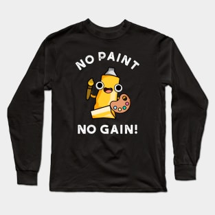 No Paint No Gain Cute Paint Pun Long Sleeve T-Shirt